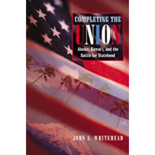 Completing the Union: Alaska, Hawai'i, and the Battle for Statehood - Paperback