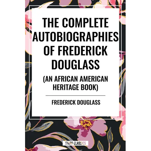 Complete Autobiographies of Frederick Douglas (an African American Heritage Book) - Paperback