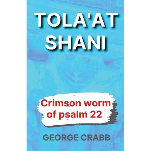 Tola'at Shani - The Crimson Worm of Psalm 22 - Paperback