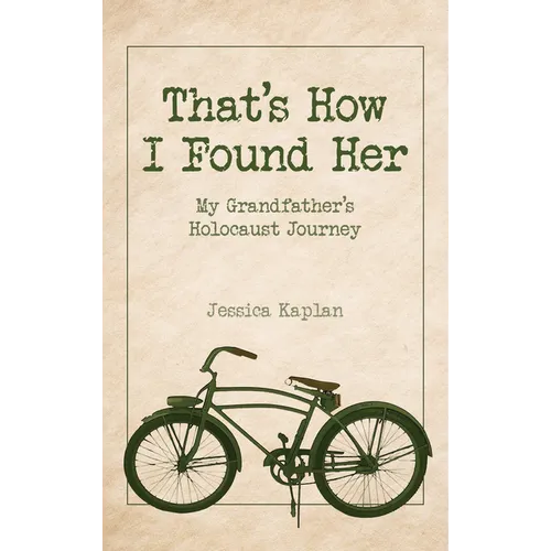 That's How I Found Her: My Grandfather's Holocaust Journey - Hardcover