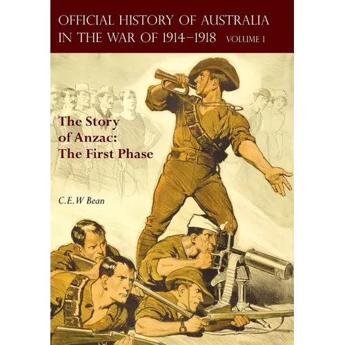 The OFFICIAL HISTORY OF AUSTRALIA IN THE WAR OF 1914-1918: Volume I - The Story of Anzac: The First Phase - Paperback