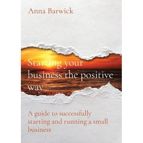 Starting your business the positive way: A guide to successfully starting and running a small business - Paperback