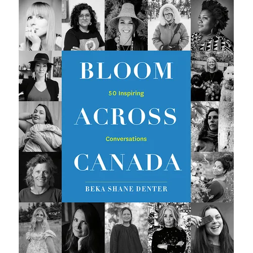 Bloom Across Canada: 50 Inspiring Conversations - Hardcover