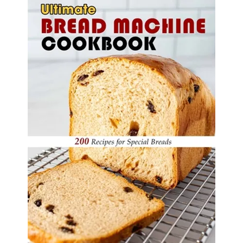 Ultimate Bread Machine Cookbook: 200 Recipes for Special Breads - Paperback