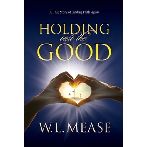 Holding Onto the Good: A True Story of Finding Faith Again - Paperback