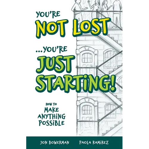 You're Not Lost...You're Just Starting!: How to Make Anything Possible
