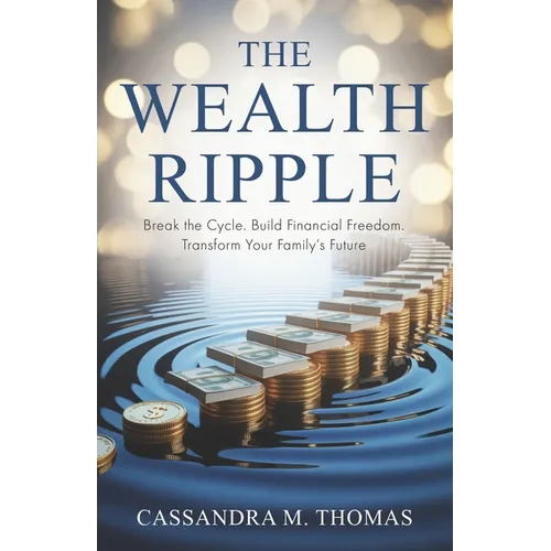 The Wealth Ripple: Break the Cycle. Build Financial Freedom. Transform Your Family's Future. - Paperback