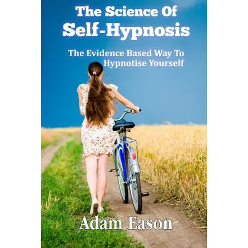 The Science Of Self-Hypnosis: The Evidence Based Way To Hypnotise Yourself - Paperback