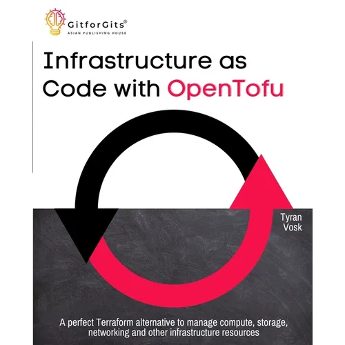 Infrastructure as Code with OpenTofu: A perfect Terraform alternative to manage compute, storage, networking and other infrastructure resources - Paperback