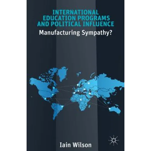 International Education Programs and Political Influence: Manufacturing Sympathy? - Hardcover