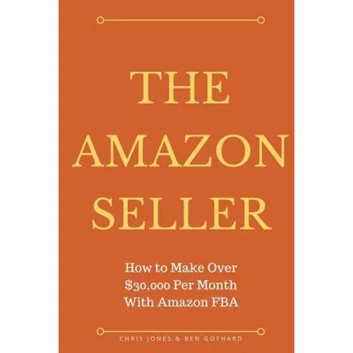 The Amazon Seller: How to Make Over $30,000 Per Month With Amazon FBA by Optimiz - Paperback