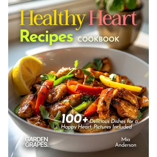 Healthy Heart Recipes Cookbook: 100+ Delicious Dishes for a Happy Heart, Pictures Included - Paperback