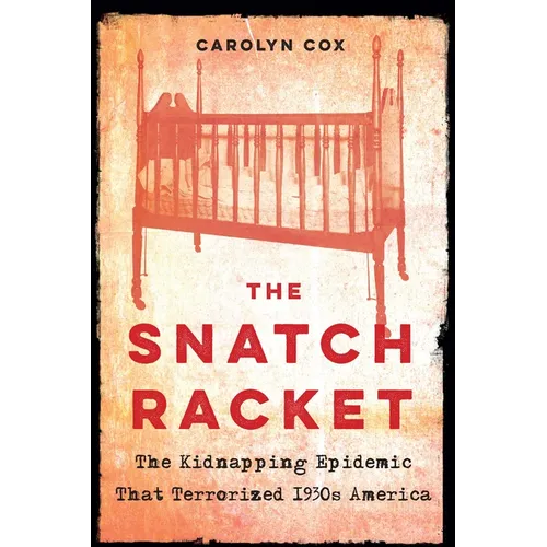 The Snatch Racket: The Kidnapping Epidemic That Terrorized 1930s America - Hardcover