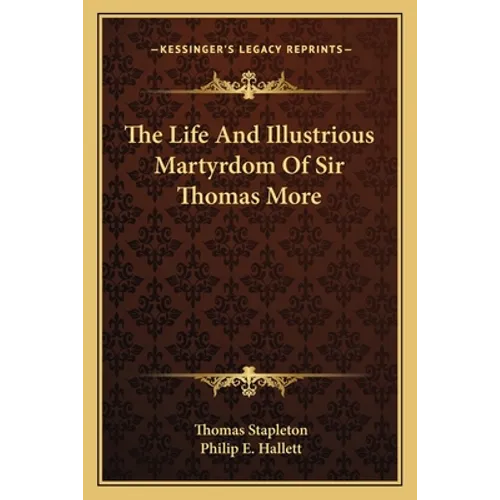 The Life And Illustrious Martyrdom Of Sir Thomas More