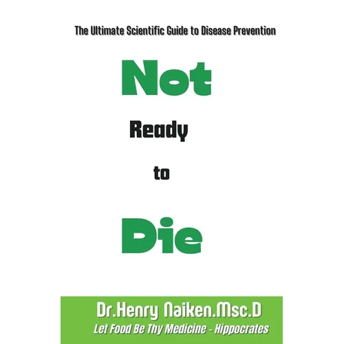 Not Ready to Die: The Ultimate Scientific Guide to Disease Prevention - Paperback