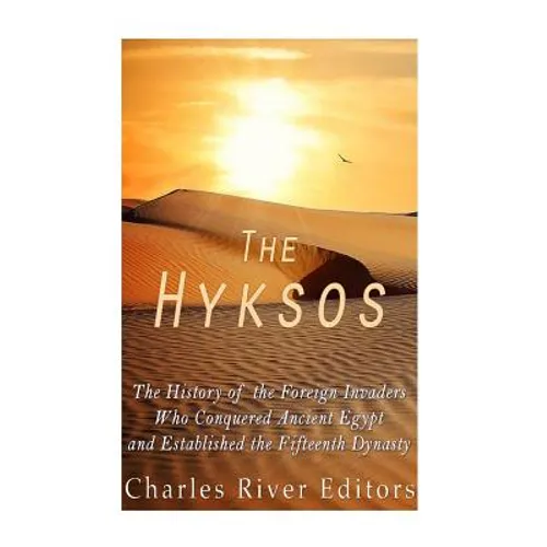 The Hyksos: The History of the Foreign Invaders Who Conquered Ancient Egypt and Established the Fifteenth Dynasty - Paperback