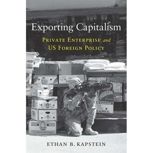 Exporting Capitalism: Private Enterprise and Us Foreign Policy - Hardcover
