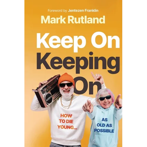 Keep on Keeping on: How to Die Young...as Old as Possible - Paperback