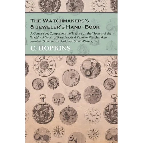 The Watchmakers's and jeweler's Hand-Book;A Concise yet Comprehensive Treatise on the 