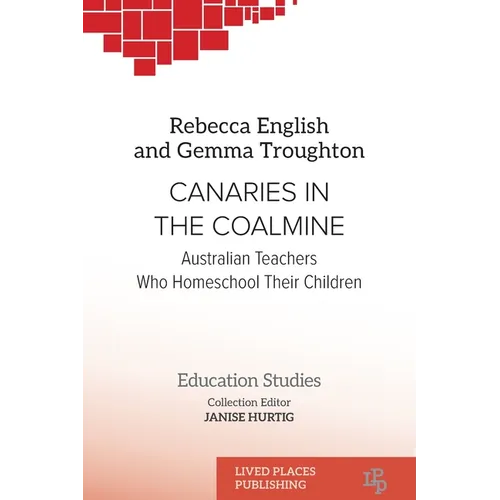 Canaries in the Coalmine: Australian Teachers Who Homeschool Their Children - Paperback