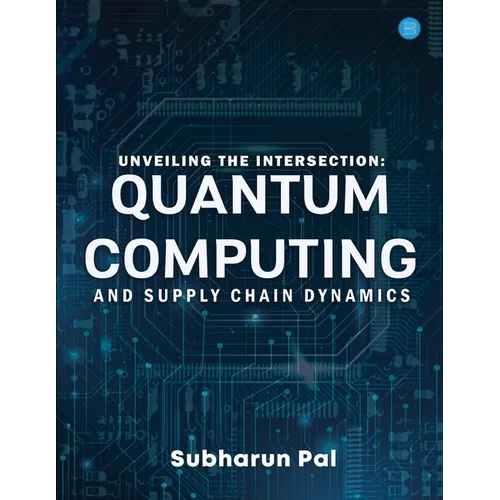 Unveiling the Intersection: Quantum Computing and Supply Chain Dynamics - Paperback