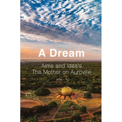 A Dream: Aims and Ideals, The Mother on Auroville - Paperback