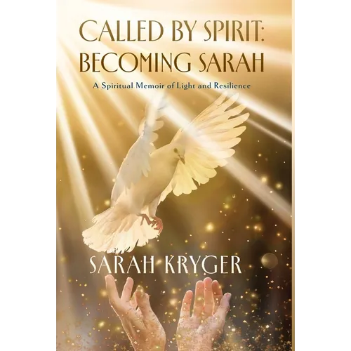 Called by Spirit: Becoming Sarah: A Spiritual Memoir of Light and Resilience - Hardcover