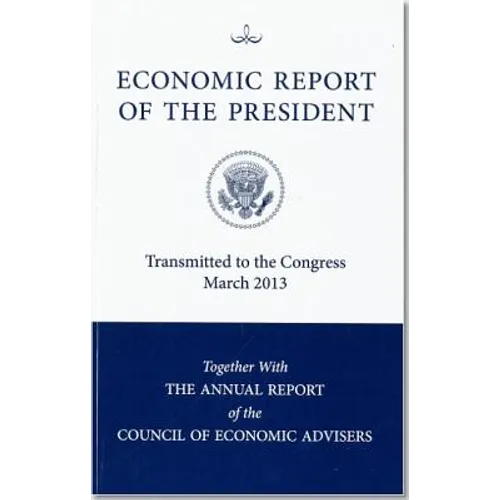 Economic Report of the President, Transmitted to the Congress March 2013 Together with the Annual Report of the Council of Economic Advisors