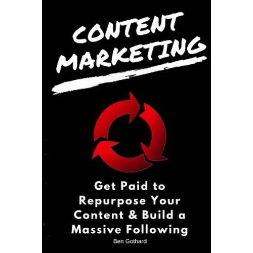 Content Marketing: Get Paid to Repurpose Your Content & Build a Massive Followin - Paperback