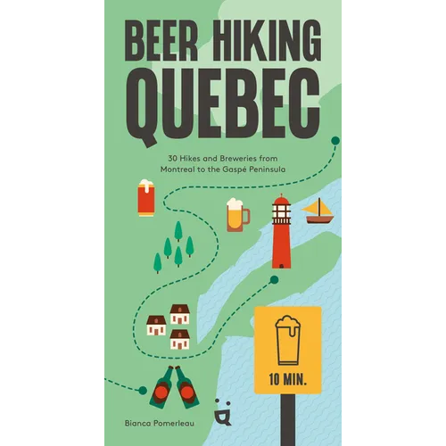 Beer Hiking Quebec: 30 Hikes and Breweries from Montreal to the Gaspé Peninsula - Paperback