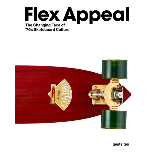 Flex Appeal: The Changing Face of '70s Skateboard Culture - Hardcover