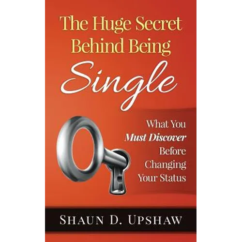 The Huge Secret Behind Being Single: What You Must Discover Before Changing Your Status - Paperback