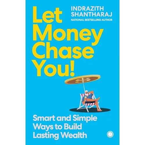 Let Money Chase You!: Smart and Simple Ways to Build Lasting Wealth - Paperback