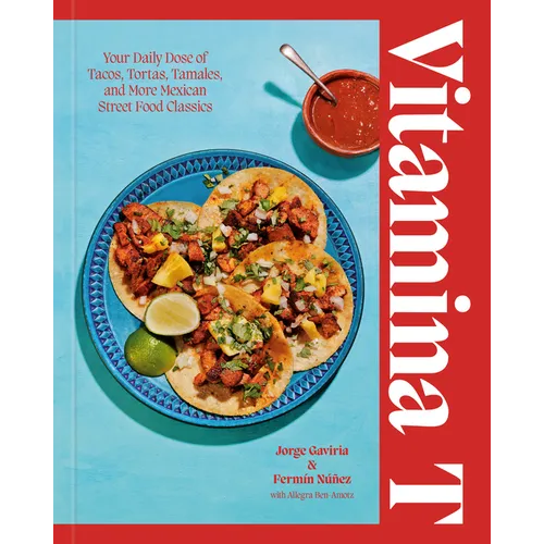 Vitamina T: Your Daily Dose of Tacos, Tortas, Tamales, and More Mexican Street Food Classics - Hardcover