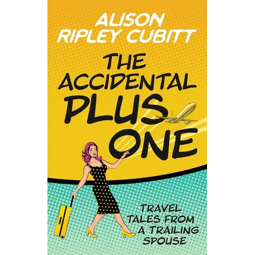 The Accidental Plus One: Travel Tales from a Trailing Spouse