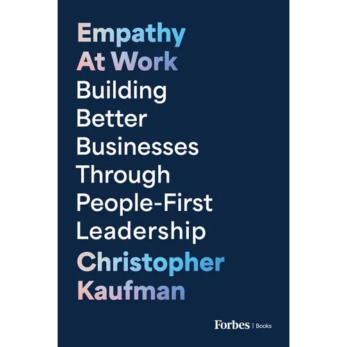 Empathy at Work: Building Better Businesses Through People-First Leadership - Hardcover
