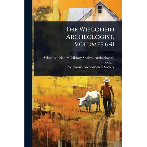 The Wisconsin Archeologist, Volumes 6-8 - Paperback