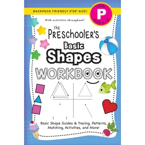 The Preschooler's Basic Shapes Workbook: (Ages 4-5) Basic Shape Guides and Tracing, Patterns, Matching, Activities, and More! (Backpack Friendly 6