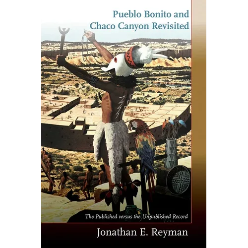 Pueblo Bonito and Chaco Canyon Revisited: The Published Versus the Unpublished Record - Paperback
