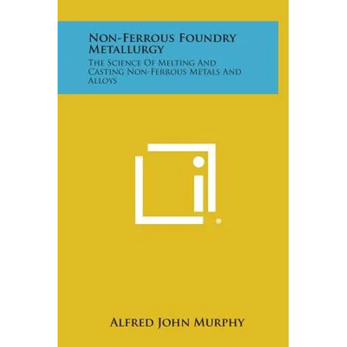 Non-Ferrous Foundry Metallurgy: The Science of Melting and Casting Non-Ferrous Metals and Alloys - Hardcover