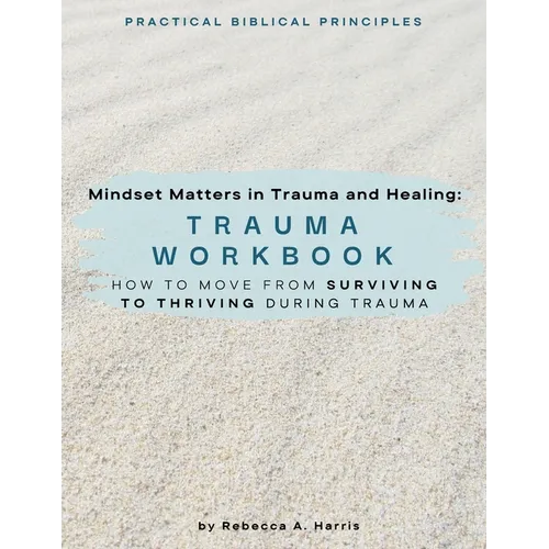 Mindset Matters in Trauma and Healing: How to Move from Surviving to Thriving during Trauma - Paperback