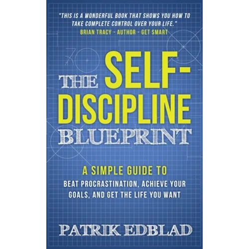 The Self-Discipline Blueprint: A Simple Guide to Beat Procrastination, Achieve Your Goals, and Get the Life You Want - Hardcover