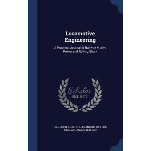Locomotive Engineering: A Practical Journal of Railway Motive Power and Rolling Stock - Hardcover