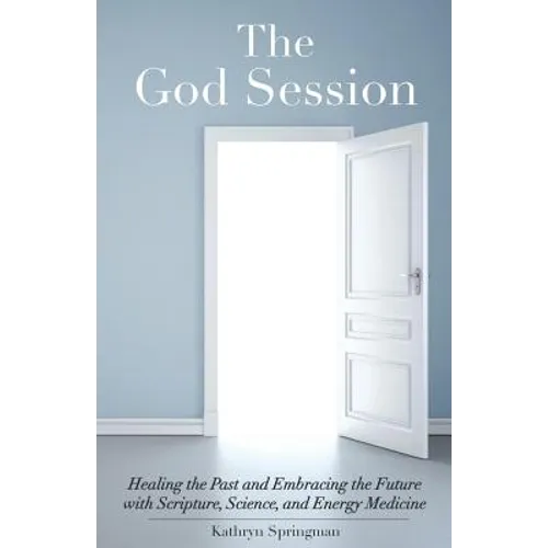 The God Session: Healing the Past and Embracing the Future with Scripture, Science, and Energy Medicine - Paperback