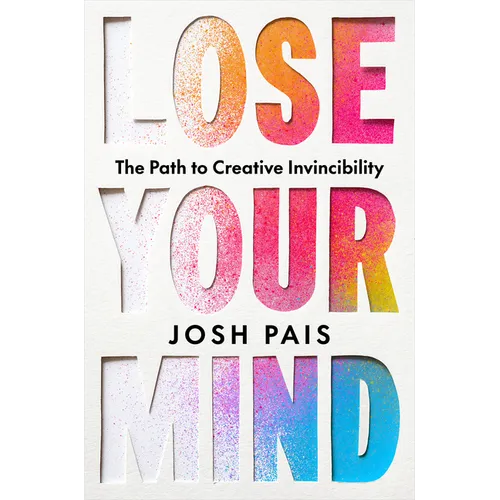 Lose Your Mind: The Path to Creative Invincibility - Hardcover