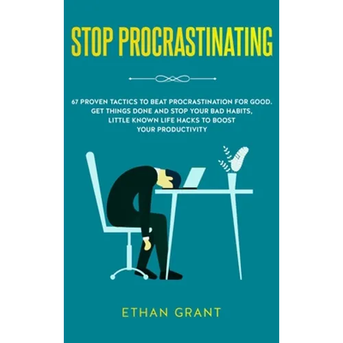 Stop Procrastinating: 67 Proven Tactics to Beat Procrastination for Good: Get Things Done and Stop Your Bad Habits, Little Known Life Hacks - Hardcover