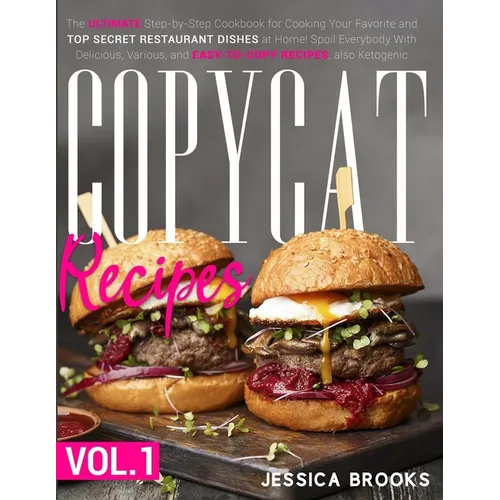 Copycat Recipes: VOL. I - The Complete Guide to Famous Restaurant Dishes That You Can Easily Replicate At Home To Impress Anyone! Inclu - Paperback