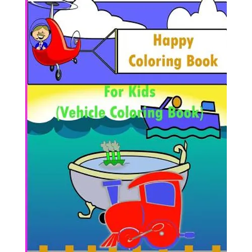 Happy Coloring Book For Kids: Kids Coloring Books Ages 4-8 (Vehicle Coloring Book)