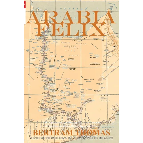 Arabia Felix: CROSSING THE EMPTY QUARTER; the original account of the first crossing of the Empty Quarter in 1930 by Bertram Thomas. .