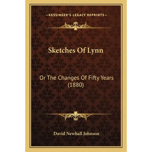 Sketches Of Lynn: Or The Changes Of Fifty Years (1880) - Paperback
